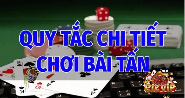 Các quy tắc chi tiết trong cách chơi Bài Tấn